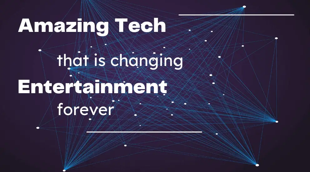 Amazing tech that is changing entertainment forever