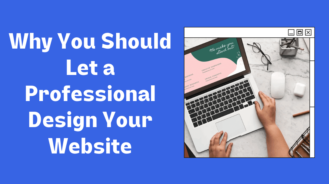 Why You Should Let a Professional Design Your Website