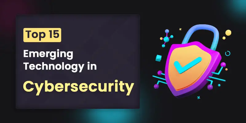 Top 15 Emerging Technology in Cybersecurity