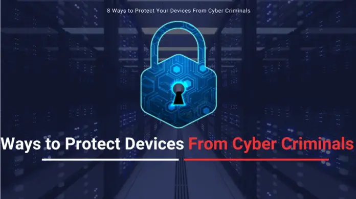 8 Ways to Protect Your Devices From Cyber Criminals