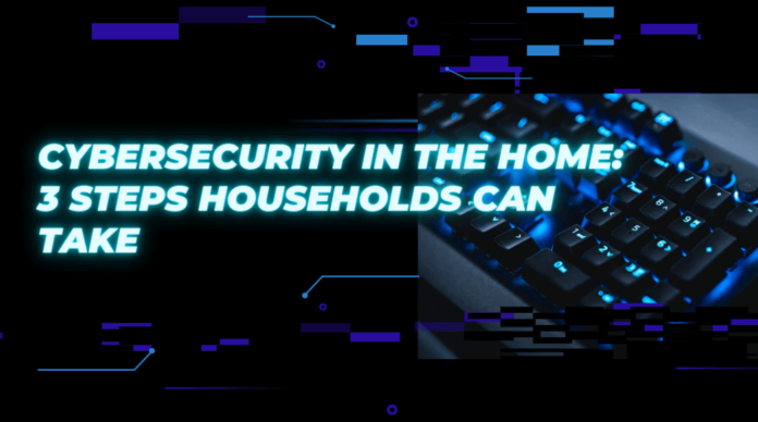 Cybersecurity In The Home: 3 Steps Households Can Take
