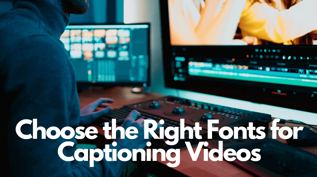 How to Choose the Right Fonts for Captioning Videos