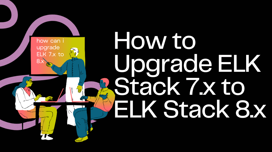 How to Upgrade ELK Stack 7.x to ELK Stack 8.x