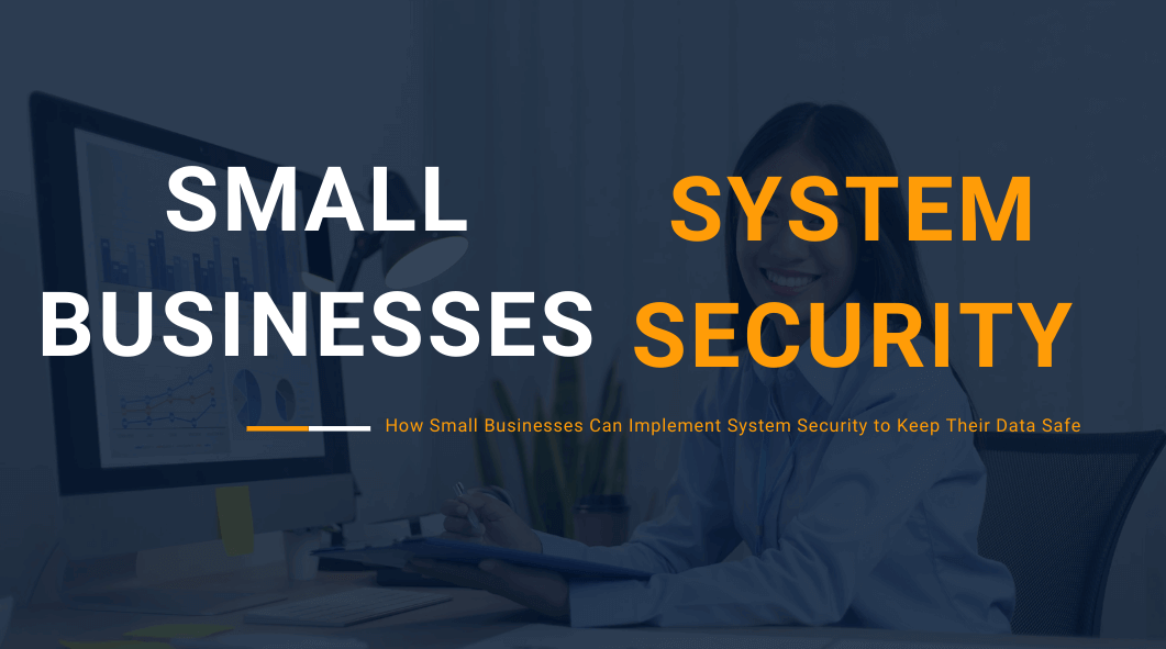 How Small Businesses Can Implement System Security to Keep Their Data Safe