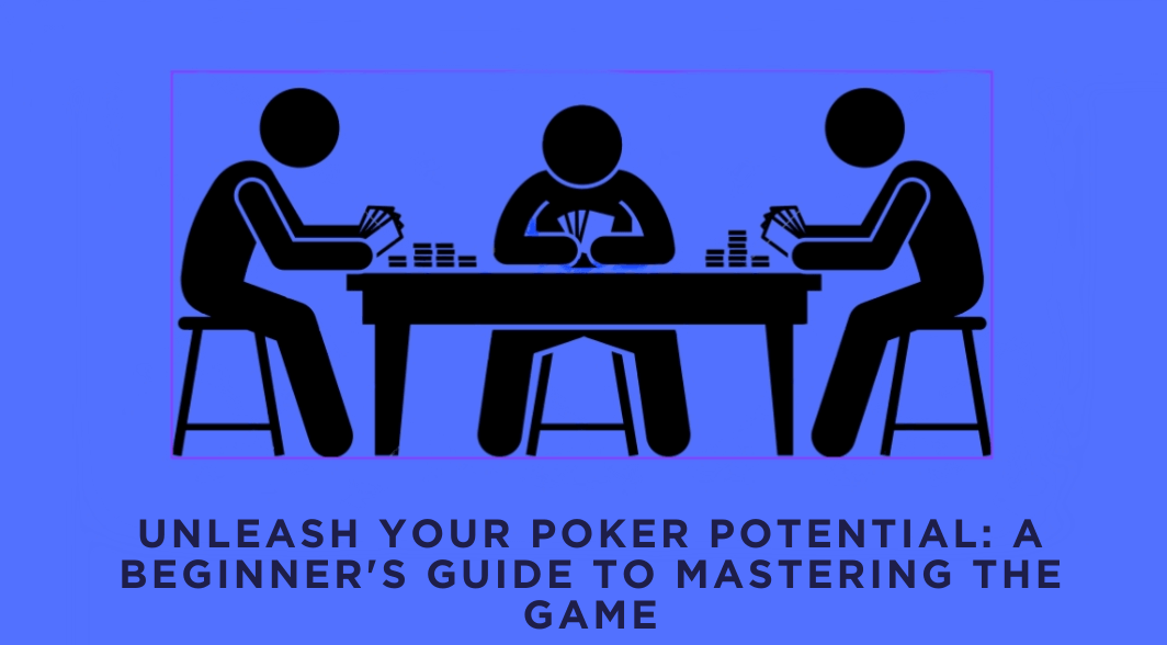Unleash Your Poker Potential: A Beginner's Guide to Mastering the Game